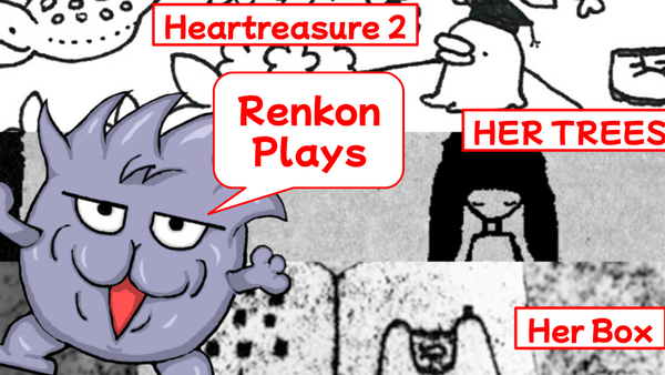 Renkon Plays Heartreasure 2, HER TREES, and Her Box